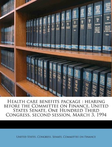 Health care benefits package: hearing before the Committee on Finance, United States Senate, One Hundred Third Congress, second session, March 3, 1994