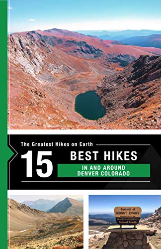 The 15 best hikes in and around Denver, Colorado (The Greatest Hikes on Earth Book 33)