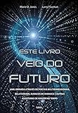 Este Livro Veio do Futuro: uma Jornada Através de Portais Multidimensionais, Relatividade, Buracos de Minhoca e Outras Aventuras de Viagem no Tempo