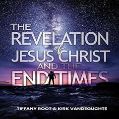 The Revelation of Jesus Christ the End Times Audiobook By Tiffany Root, Kirk VandeGuchte cover art
