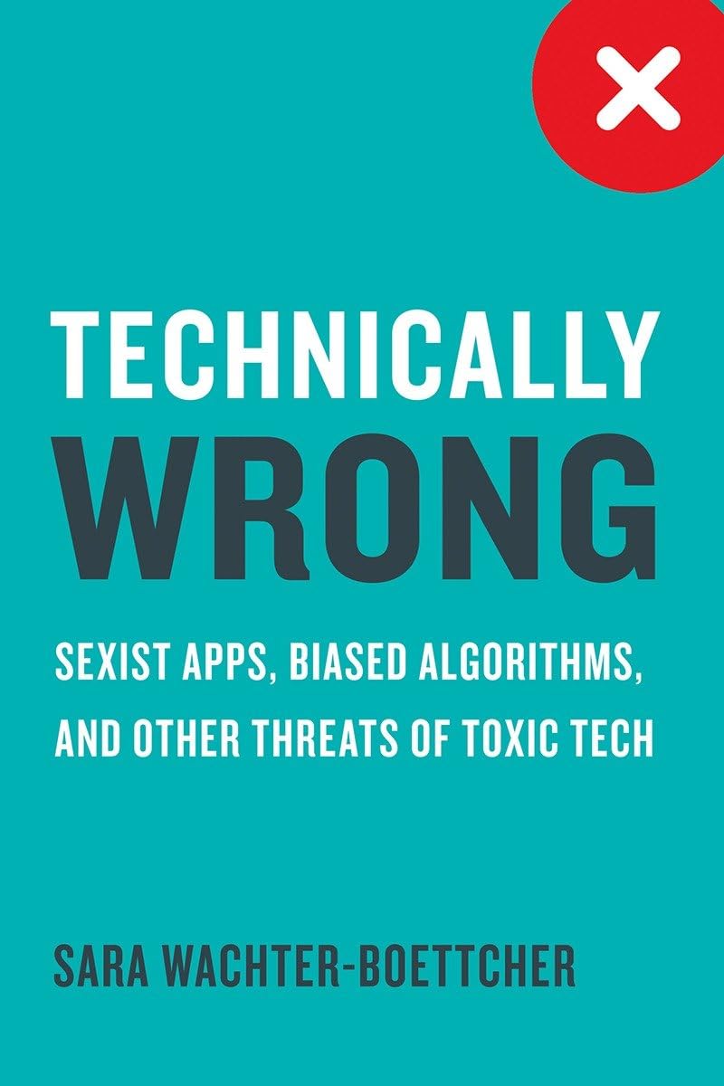 Technically Wrong: Sexist Apps, Biased Algorithms, and Other Threats of Toxic Tech cover
