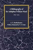 A Bibliography of Sir Adolphus William Ward 1837–1924 1107560160 Book Cover
