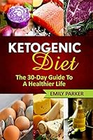 Ketogenic Diet: The 30-Day Guide To A Healthier Life 1520490259 Book Cover