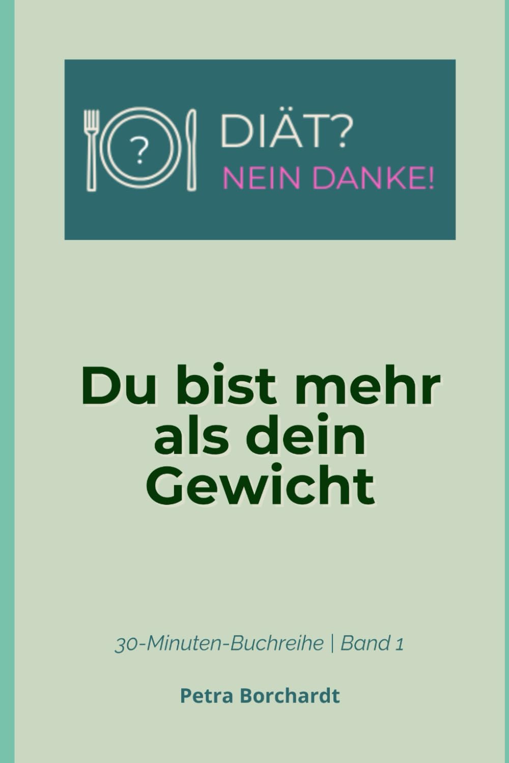 DIÄT? NEIN DANKE!: Du bist mehr als dein Gewicht (30-Minuten-Buchreihe: DIÄT? NEIN DANKE!)