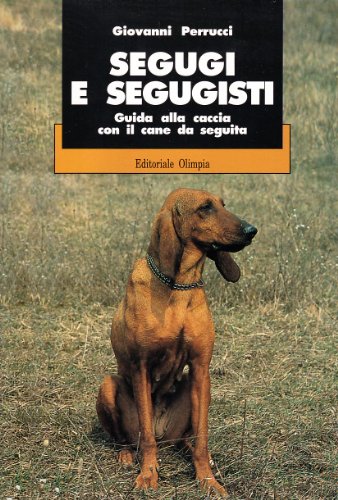 Segugi e segugisti. Guida alla caccia col cane da