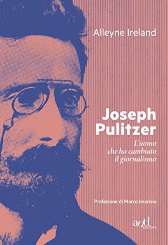 Joseph Pulitzer: L'uomo che ha cambiato il giornalismo (add biografie)