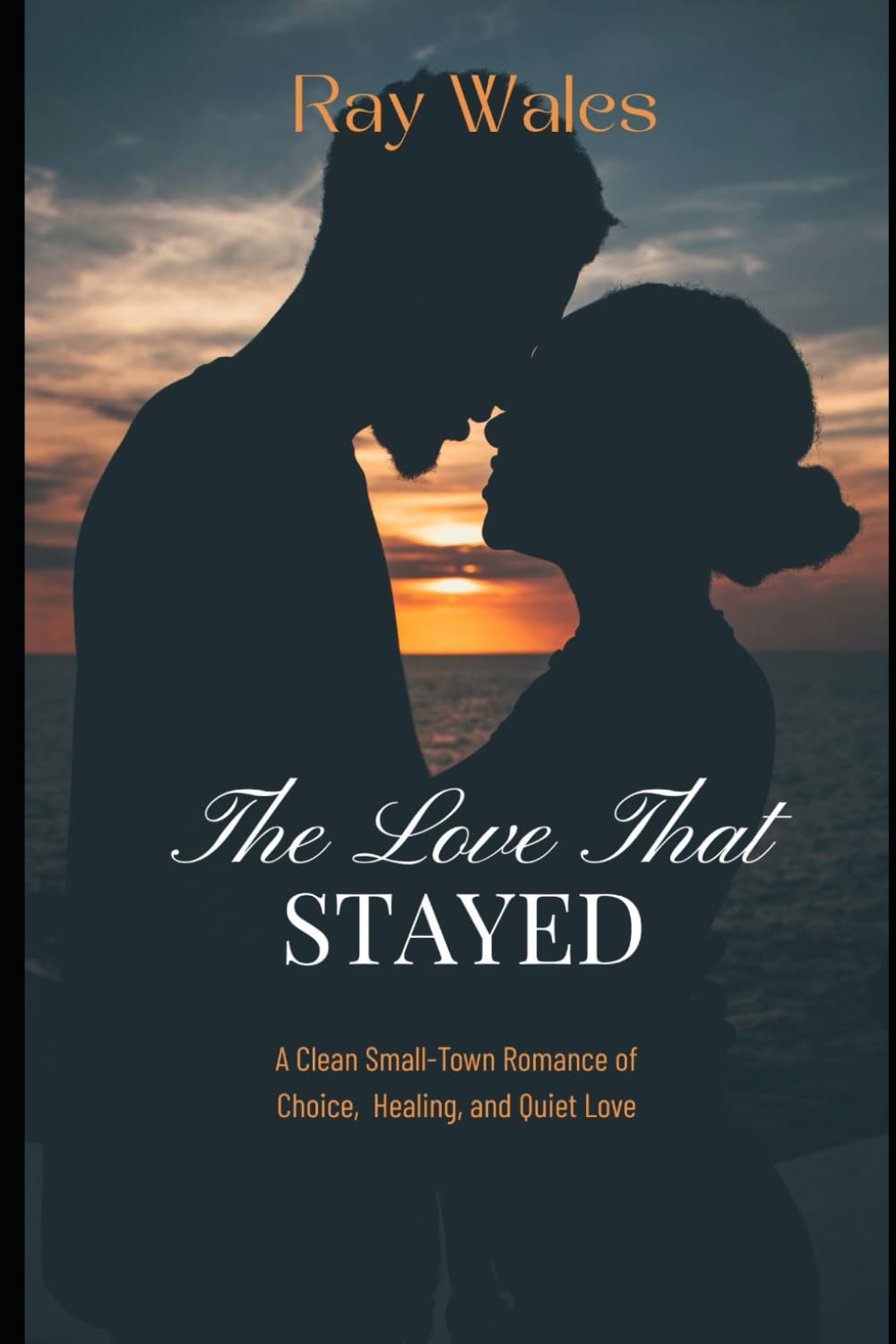 The Love That Stayed: A Clean Small-Town Romance of Choice, Healing, and Quiet Love