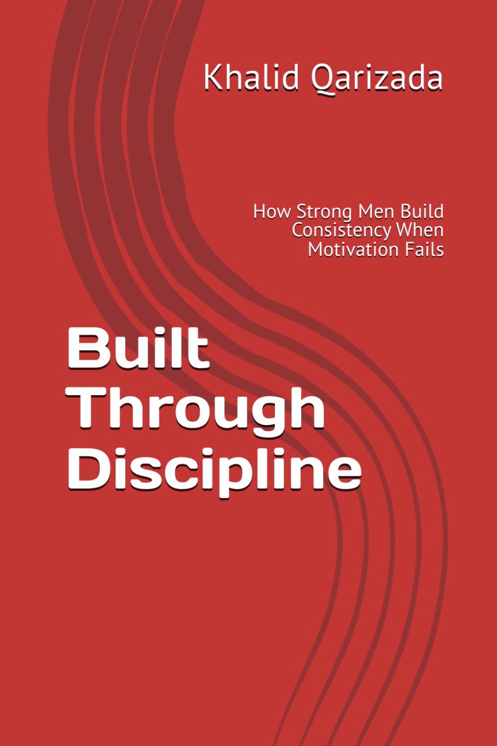 Built Through Discipline: How Strong Men Build Consistency When Motivation Fails