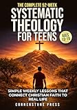 The Complete 52-Week Systematic Theology for Teens (13–19): Simple, Step-by-Step Weekly Lessons to Understand the Christian Faith and How It Connects to Real Life