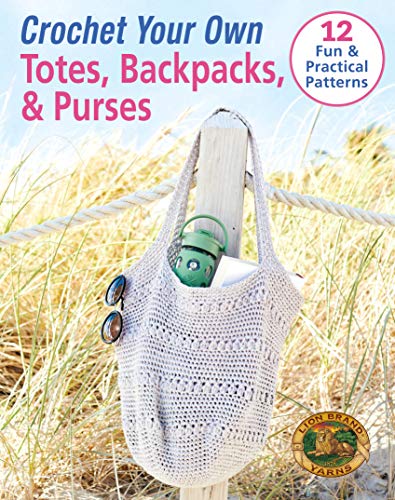 Crochet Your Own Totes, Backpacks, & Purses-12 Fun & Practical Pa...