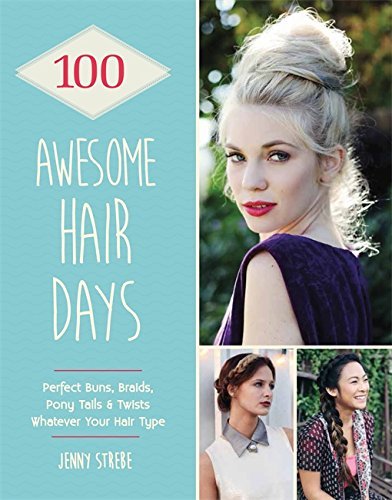 100 Awesome Hair Days: Perfect Buns, Braids, Pony Tails &