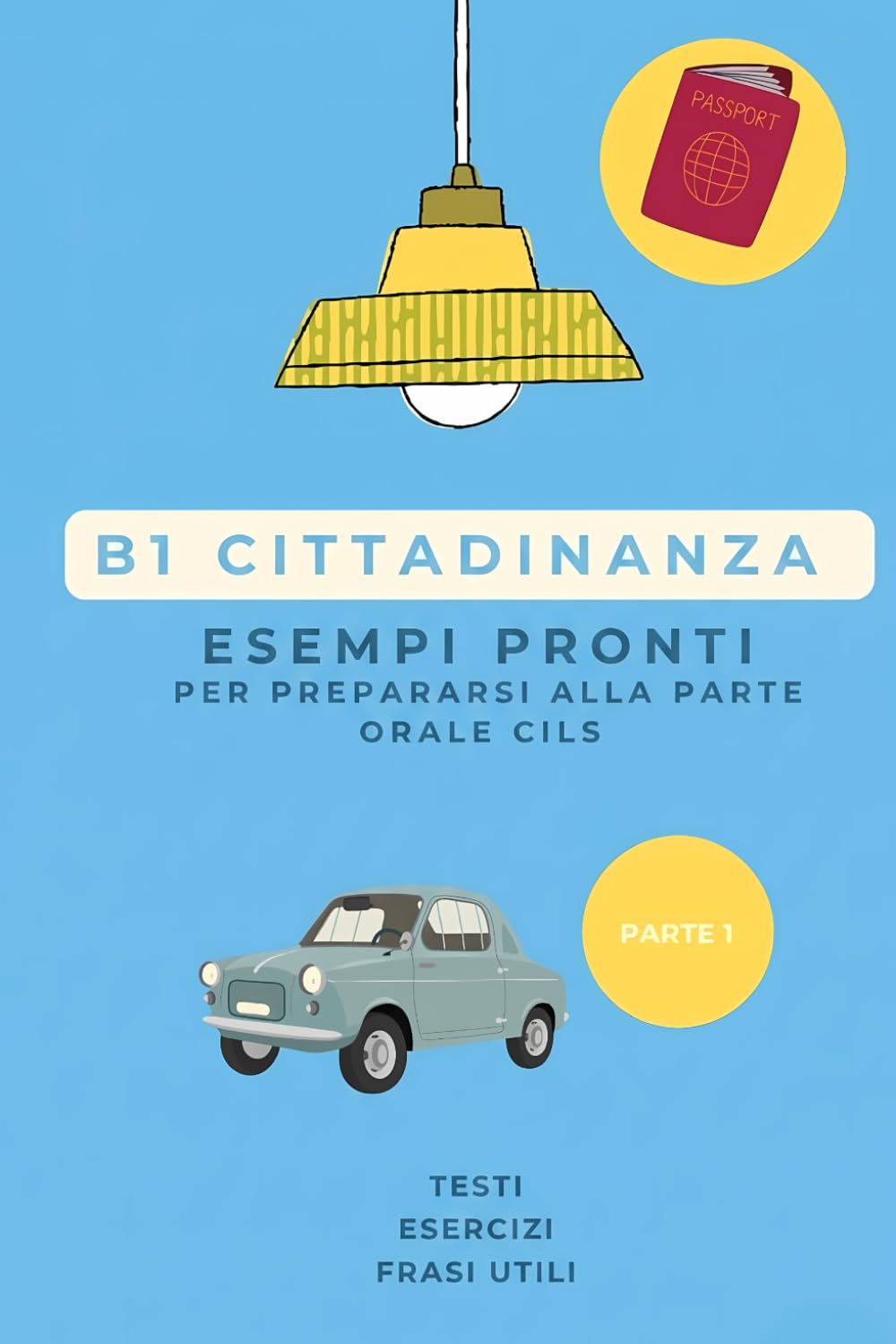 Manuale di Preparazione Esame B1 Cittadinanza: Esempi Pronti, Esercizi e Frasi Utili per Superare la Prova Orale CILS al Primo Colpo