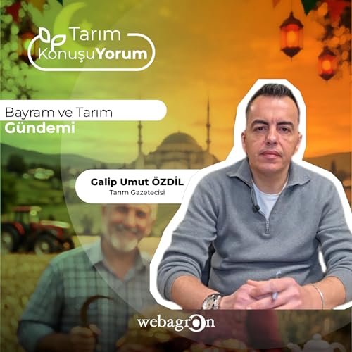 Tarım KonuşuYorum | Tarım Gazetecisi Galip Umut &Ouml;zdil | Bayram ve Tarım G&uuml;ndemi