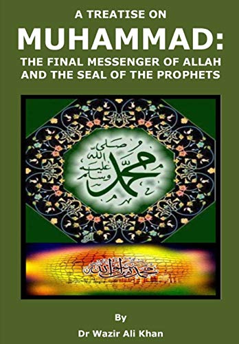 A TREATISE ON MUHAMMAD:THE FINAL MESSENGER OF ALLAH AND THE SEAL OF THE PROPHETS