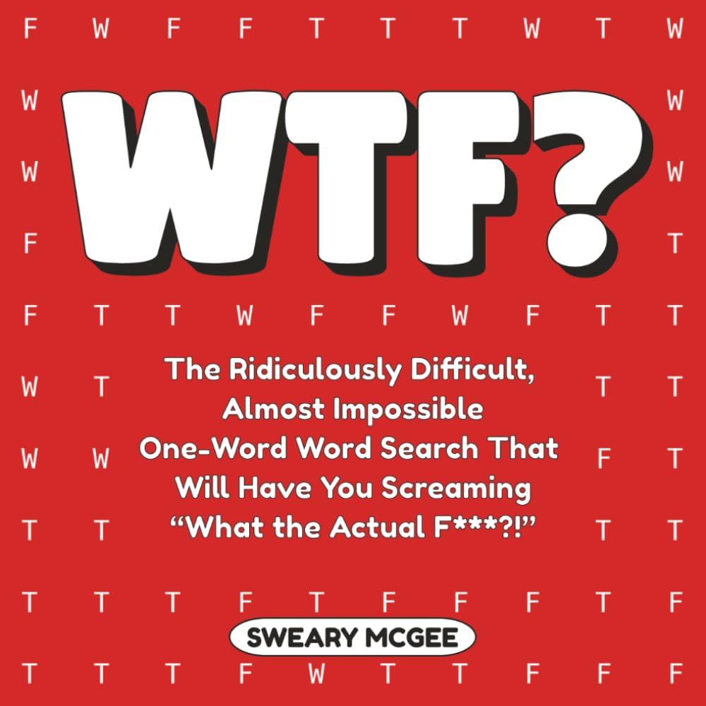 WTF: The Ridiculously Difficult, Almost Impossible One-Word Word Search That Will Have You Screaming “What the Actual F***?!”