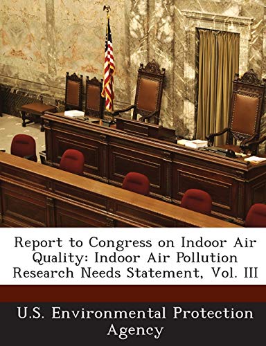 Report to Congress on Indoor Air Quality: Indoor Air Pollution Research Needs Statement, Vol. III