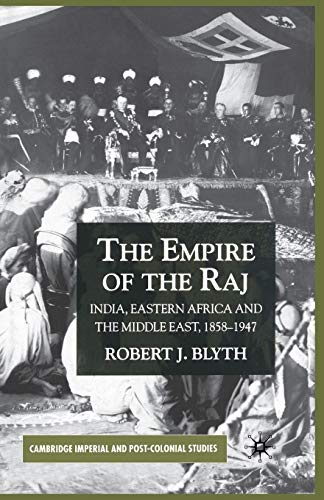 The Empire of the Raj: India, Eastern Africa and the Middle East, 1858–1947 (Cambridge Imperial and Post-Colonial Studies)
