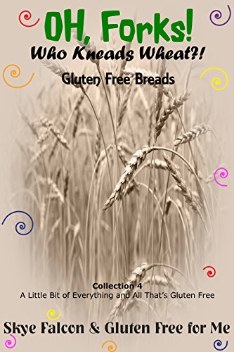 OH, Forks! Who Kneads Wheat?! Gluten Free & Paleo Breads: A Little Bit of Everything and All That's Gluten Free (Oh, Forks! Collections Book 4)