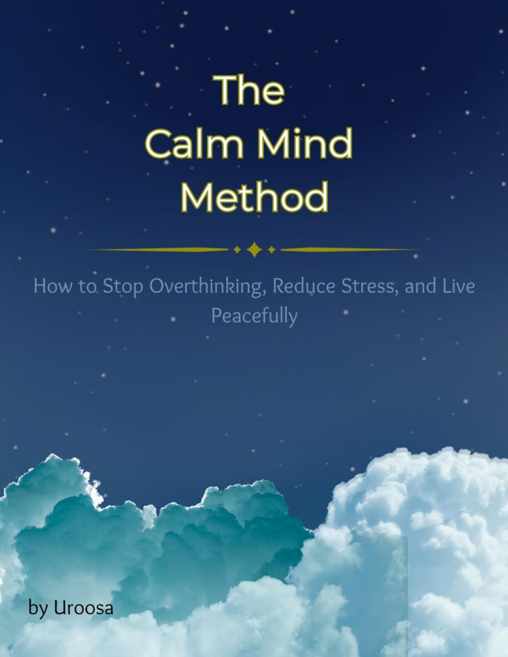 The Calm Mind Method: How to Stop Overthinking, Reduce Stress, and Live Peacefully