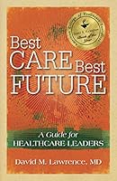 Best Care, Best Future: A Guide for Healthcare Leaders 1936406217 Book Cover