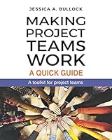 Making Project Teams Work: A Quick Guide: A toolkit for project teams 1081535504 Book Cover