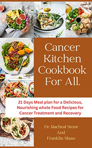 Cancer Kitchen Cookbook For All: 21 Days Meal plan for a Delicious, Nourishing whole Food Recipes for Cancer Treatment and Recovery