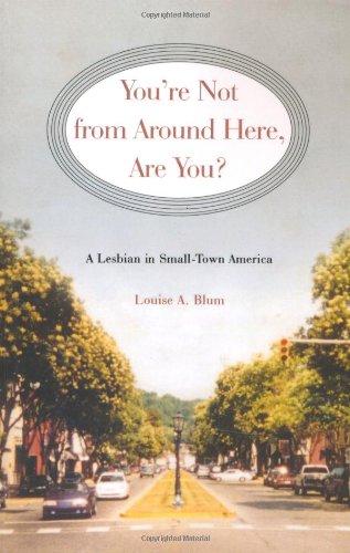 You're Not from Around Here, Are You?: A Lesbian in Small-Town America (Living Out: Gay and Lesbian You're Not from Around Here, Are You?: A Lesbian in Small-Town America (Living Out: Gay and Lesbian