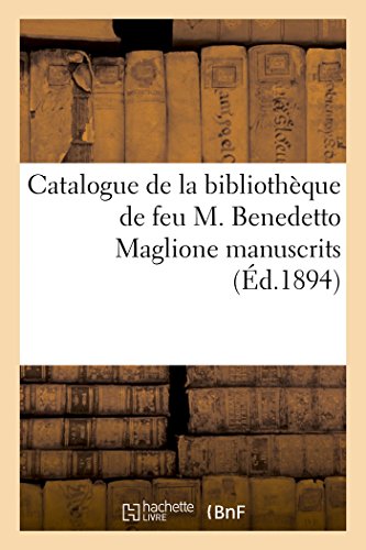 Catalogue de la bibliothèque de feu M. Benedetto Maglione Première partie: manuscrits avec miniatures, livres uniques ou de provenances célèbres (Religion) (French Edition)