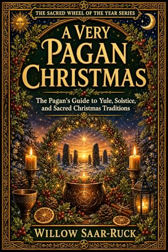 A Very Pagan Christmas: The Forgotten Origins of Yule, Solstice, and the Ancient Traditions That Shaped Christmas Before Christianity (The Sacred Wheel of the Year Series Book 1)