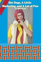 Hot Dogs, A Little Marketing, and A Lot of Fun! 1479300179 Book Cover