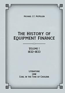 The History of Equipment Finance, Volume 1, 1832-1833: Literature, Law, Coal in the Time of Cholera