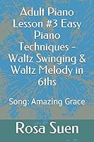Adult Piano Lesson #3 Easy Piano Techniques - Waltz Swinging & Waltz Melody in 6ths: Song: Amazing Grace 1520834160 Book Cover