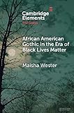 African American Gothic in the Era of Black Lives Matter (Elements in the Gothic)
