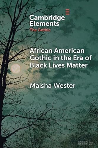 African American Gothic in the Era of Black Lives Matter (Elements in the Gothic)