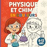 Physique et Chimie en Couleurs: Atomes, forces, réactions et expériences faciles - Découvre en coloriant