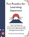 Fun Puzzles for Learning Japanese: Your First Steps to Stress-Free Fluency through Crosswords, Word Searches, Nonograms and more (Language Learning Series)