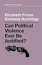 Can Political Violence Ever Be Justified? (Political Theory Today)