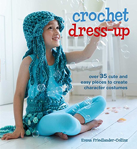 Crochet Dress-Up: Over 35 cute and easy pieces to create character costumes