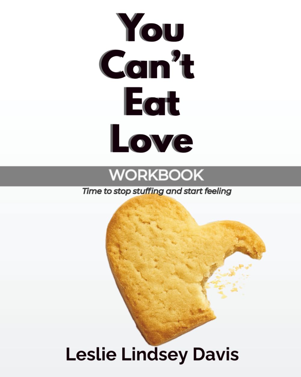 You Can't Eat Love Workbook: How Learning to Love Yourself Can Change Your Relationship with Food