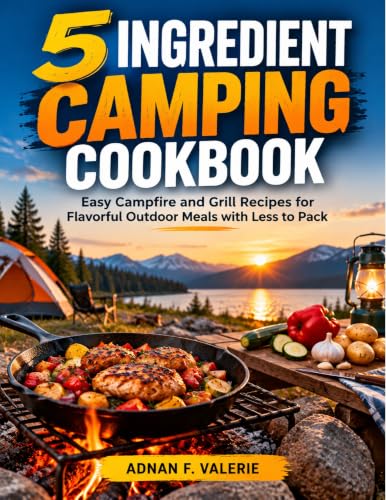 5 Ingredient Camping Cookbook: Easy Campfire and Grill Recipes for Flavorful Outdoor Meals with Less to Pack (English Edition)