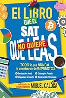 El Libro que el SAT No Quiere que Leas (Edición ACTUALIZADA): La Guía más COMPLETA para pagar MENOS Impuestos (Lo que NO TE ENSEÑAN en la Escuela) (Spanish Edition) B0F3V176X1 Book Cover