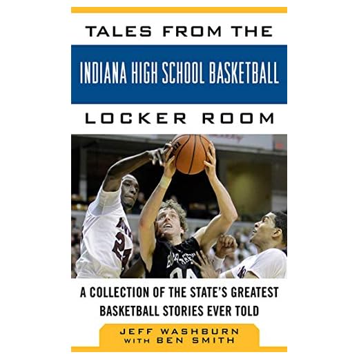 Tales from the Indiana High School Basketball Locker Room: A Collection of the State's Greatest Basketball Stories Ever Told (Tales from the Team)