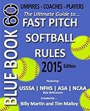 Blue Book 60 - Fast Pitch Softball Rules - 2015: The Ultimate Guide to Ncaa - Nfhs - Asa - Usssa Fast Pitch Softball Rules