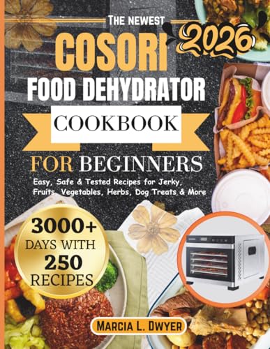 COSORI FOOD DEHYDRATOR COOKBOOK FOR BEGINNERS: Easy, Safe & Tested Recipes for Jerky, Fruits, Vegetables, Herbs, Dog Treats & More (The Cosori Kitchen Series, Band 3)