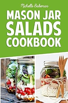 Mason Jar Salads Cookbook: Easy to Prepare Mason Jar Recipes for Breakfast, Lunch & Dinner