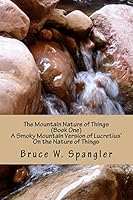 The Mountain Nature of Things, Book One: A Smoky Mountain Version Based on Lucretius' on the Nature of Things 1500906581 Book Cover