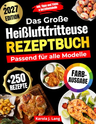 DAS GROßE HEIßLUFTFRITTEUSE REZEPTBUCH PASSEND FÜR ALLE MODELLE: 250 leckere