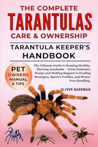 THE COMPLETE TARANTULAS CARE & OWNERSHIP: The Ultimate Guide to Keeping Healthy