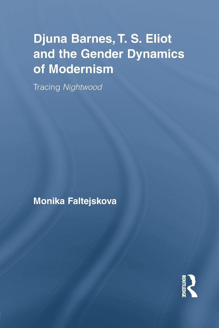 Djuna Barnes, T. S. Eliot and the Gender Dynamics of Modernism: Tracing Nightwood (Studies in Major Literary Authors)      1st Edition