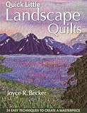 Quick Little Landscape Quilts: 24 Easy Techniques to Create a Materpiece